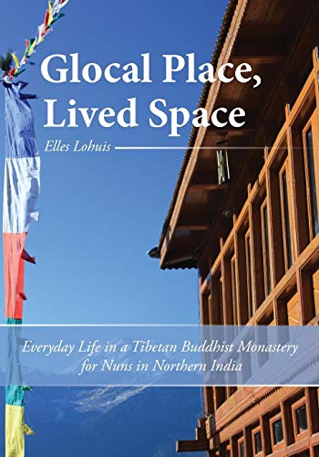 9780985009632: Glocal Place, Lived Space: Everyday Life in a Tibetan Buddhist Monastery for Nuns in Northern India