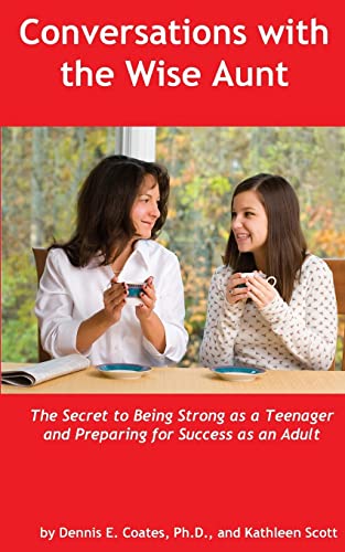 Conversations with the Wise Aunt: The Secret to Being Strong as a Teenager and Preparing for Success as an Adult (9780985015626) by Coates Ph.D., Dennis E.; Scott, Kathleen