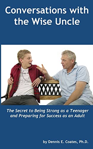 Conversations with the Wise Uncle: The Secret to Being Strong as a Teenager and Preparing for Success as an Adult (9780985015633) by Coates Ph.D., Dennis E.