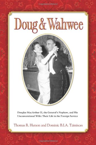 Stock image for Doug & Wahwee: Douglas MacArthur II, the General's Nephew, and His Unconventional Wife: Their Life in the Foreign Service for sale by HPB-Emerald