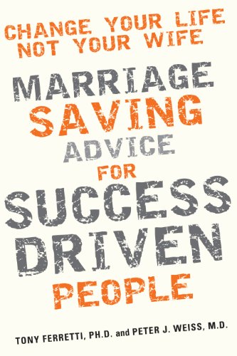 Imagen de archivo de Change Your Life, Not Your Wife: Marriage-Saving Advice for Success-Driven People a la venta por HPB-Ruby