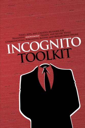 9780985049140: Incognito Toolkit: Tools, Apps, and Creative Methods for Remaining Anonymous, Private, and Secure While Communicating, Publishing, Buying, and Researching Online