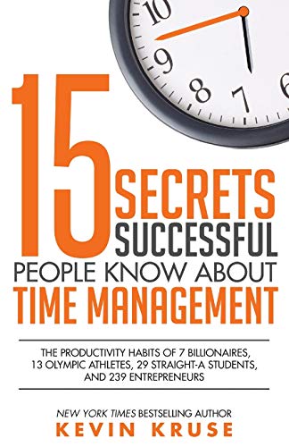 Imagen de archivo de 15 Secrets Successful People Know About Time Management: The Productivity Habits of 7 Billionaires, 13 Olympic Athletes, 29 Straight-A Students, and 239 Entrepreneurs a la venta por -OnTimeBooks-