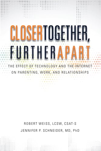 9780985063337: Closer Together, Further Apart: The Effect of Technology and the Internet on Parenting, Work, and Relationships