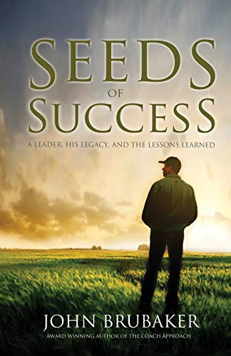 Seeds of Success: A Leader, His Legacy, and the Lessons Learned (9780985067113) by Brubaker, John