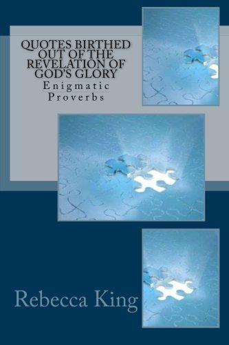 9780985081010: Quotes Birthed Out of the Revelation of God's Glory: Enigmatic Proverbs