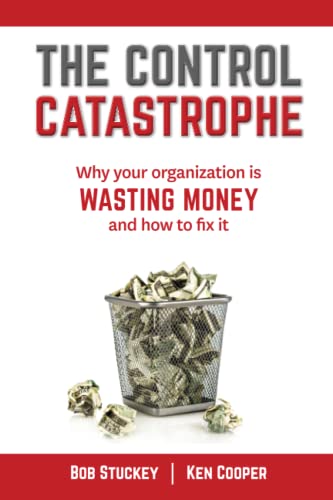 Stock image for The Control Catastrophe: Why your organization is wasting money and how to fix it for sale by Housing Works Online Bookstore