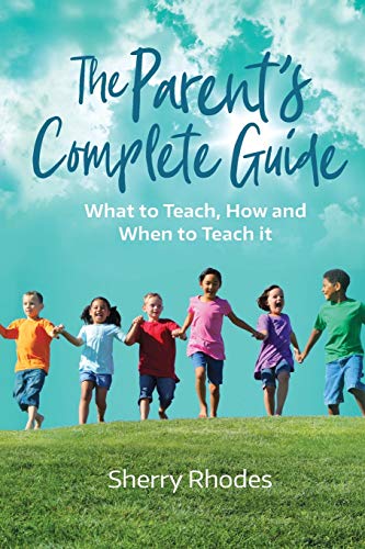 9780985103460: The Parent's Complete Guide: What to Teach, How and When to Teach It
