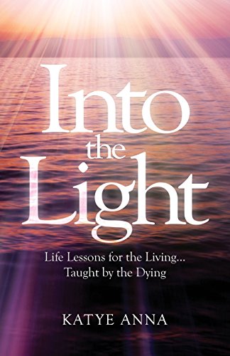 Beispielbild fr Into the Light: Life Lessons for Living Taught by the Dying zum Verkauf von ThriftBooks-Dallas