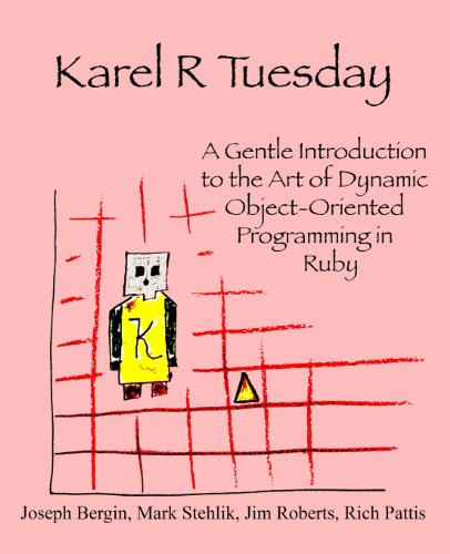 Karel R Tuesday: A Gentle Introduction to the Art of Dynamic Object-Oriented Programming in Ruby (9780985154394) by Bergin, Joseph; Stehlik, Mark; Roberts, Jim; Pattis, Richard