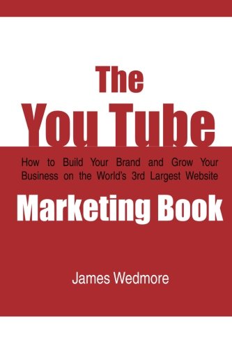 9780985183004: The YouTube Marketing Book: How To Build Your Brand and Grow Your Business on the World's 3rd Largest Website (Volume 1)
