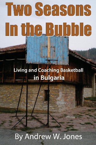 Two Seasons in the Bubble, Living and Coaching Basketball in Bulgaria