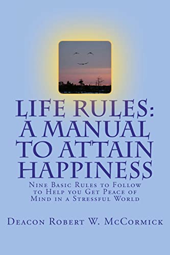 Stock image for Life Rules: A Manual to Attain Happiness: Nine Basic Rules to Follow to Help you Get Peace of Mind in a Stressful World for sale by Open Books