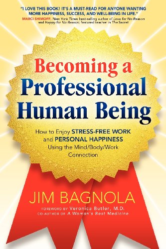 9780985196400: Becoming a Professional Human Being: How to Enjoy Stress-Free Work and Personal Happiness Using the Mind/Body/Work Connection