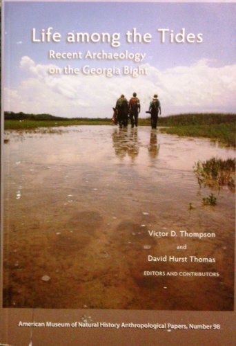 9780985201616: Life Among the Tides. Recent Archaeology on the Georgia Bight. Proceedings of the Sixth Caldwell Conference, St. Catherine's Island, Georgia, May 20-22, 2011. Anthropological Papers of the American Museum of Natural History, Number 98