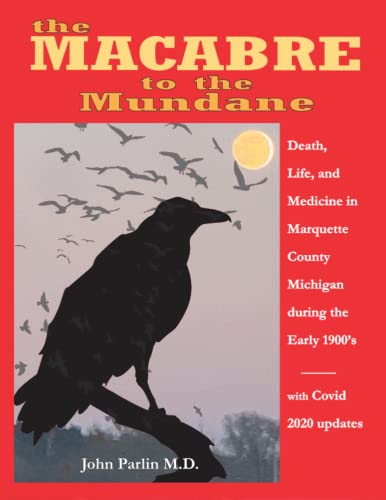 Beispielbild fr The Macabre to the Mundane: Death, Life, and Medicine in Marquette County Michigan during the Early 1900?s zum Verkauf von Queen City Books