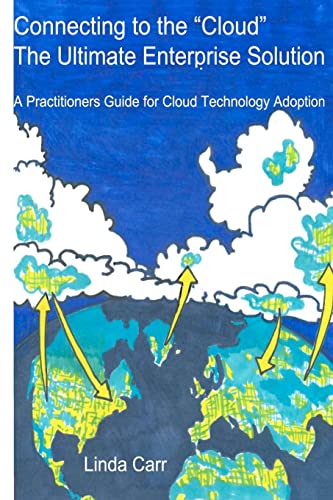 Connecting to the â€œCloudâ€ â€“ the Ultimate Enterprise solution: A Practitioners Guide for Cloud Technology Adoption (9780985215927) by Carr, Linda