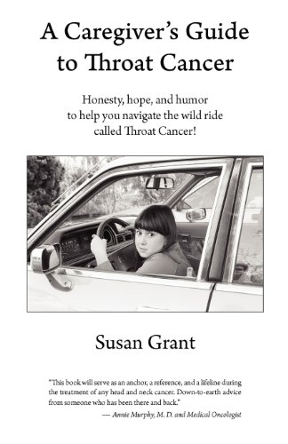 Stock image for A Caregiver's Guide to Throat Cancer: Honesty, hope, and humor to help you navigate the wild ride called Throat Cancer! for sale by Half Price Books Inc.