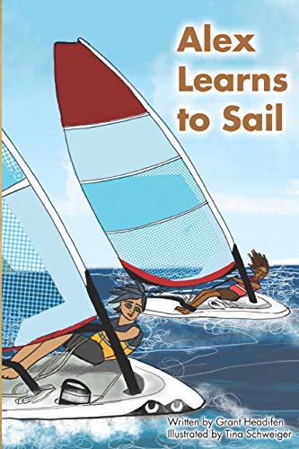 Stock image for Alex Learns to Sail: An educational fiction story about a young boy Alex, who learns to sail a dinghy sailboat with a surprising and witty teacher. for sale by Books Unplugged
