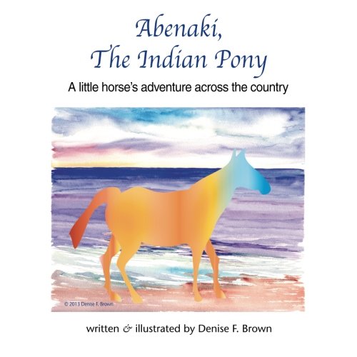 9780985263942: Abenaki, The Indian Pony: A little horse's adventure across the country