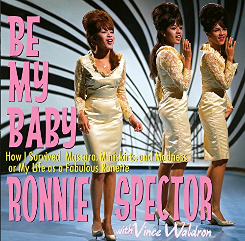 Be My Baby: How I Survived Mascara, Miniskirts, and Madness, or My Life As a Fabulous Ronette [Audiobook on 2 CDs, Abridged] (9780985278205) by Ronnie Spector; Vince Waldron