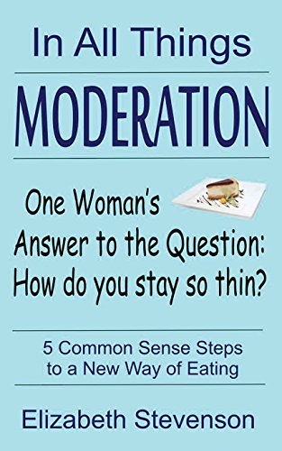 Stock image for In All Things Moderation: One Woman's Answer to the Question: How do you stay so thin? for sale by Goodwill Southern California