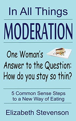 9780985280109: In All Things Moderation: One Woman's Answer to the Question: How do you stay so thin?