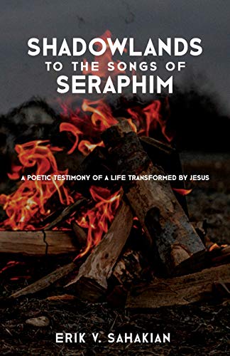 Stock image for Shadowlands to the Songs of Seraphim: A Poetic Testimony of a Life Transformed by Jesus for sale by THE SAINT BOOKSTORE