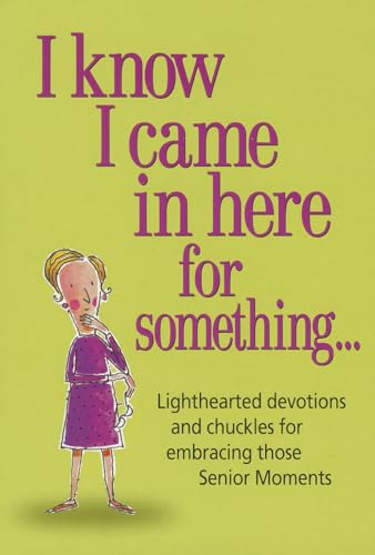 9780985300562: I Know I Came in Here for Something: Lighthearted Devotions and Chuckles for Embracing Those Senior Moments