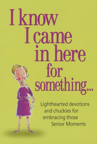 Imagen de archivo de I Know I Came in Here for Something: Lighthearted Devotions and Chuckles for Embracing Those Senior Moments a la venta por SecondSale