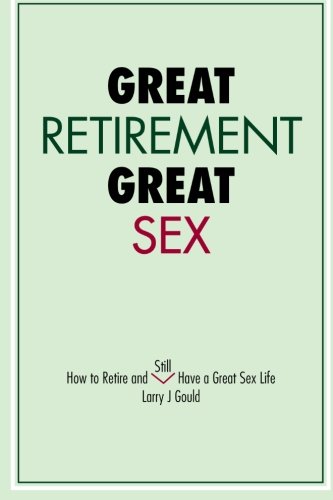 Stock image for Great Retirement- Great Sex: How to retire and still have a great sex life: Volume 1 for sale by WorldofBooks