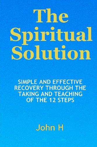 9780985340315: The Spiritual Solution - Simple And Effective Recovery Through The Taking And Teaching Of The 12 Steps