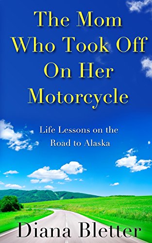 Stock image for The Mom Who Took Off On Her Motorcycle: Life Lessons on the Road to Alaska for sale by Better World Books