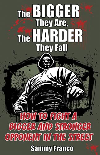 9780985347208: The Bigger They Are, The Harder They Fall: How to Fight a Bigger and Stronger Opponent in the Street