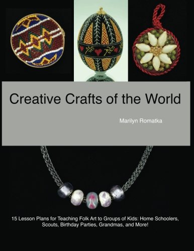 9780985353803: Creative Crafts of the World: 15 lesson plans for teaching folk art to groups of kids – home schoolers, scouts, birthday parties, art docents, grandmas, and more!
