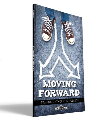9780985357528: Moving Forward: Staying Catholic in College by Life Teen (2012-05-22)