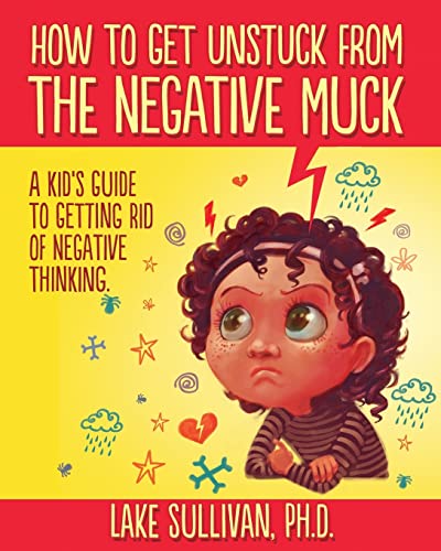 Stock image for How To Get Unstuck From The Negative Muck: A Kids Guide To Getting Rid Of Negative Thinking (How To Get Unstuck From The Negative Muck - Series) for sale by Goodwill of Colorado