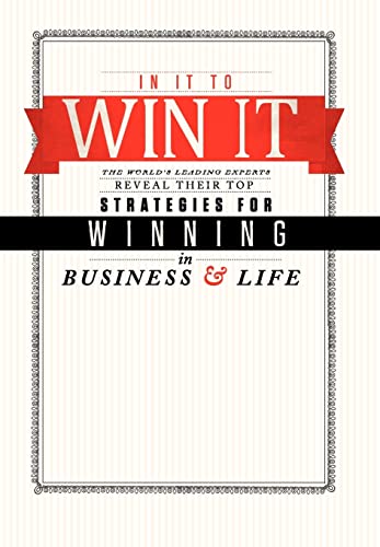 Imagen de archivo de In It to Win It : The World's Leading Experts Reveal Their Top Strategies for Winning in Business and in Life! a la venta por Better World Books: West