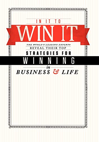 Stock image for In It to Win It : The World's Leading Experts Reveal Their Top Strategies for Winning in Business and in Life! for sale by Better World Books: West
