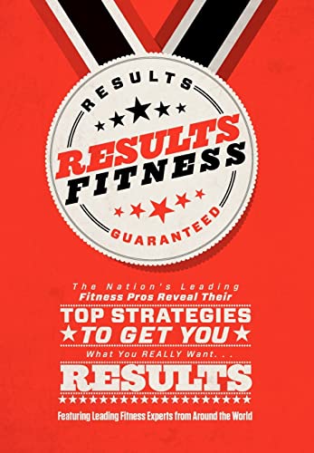 Imagen de archivo de Results Fitness : The Nation's Leading Fitness Pro's Reveal Their Top Strategies to Get You What You REALLY Want--Results! a la venta por Better World Books