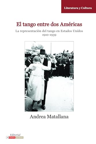 9780985371524: El Tango Entre dos Amricas: La Representacin del Tango en Estados Unidos, 1910-1939 (Literatura y Cultura)