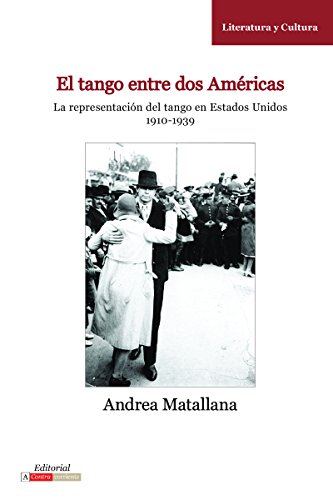 9780985371524: El Tango entre dos Amricas. La representacin del tango en Estados Unidos, 1910-1939 (Literatura y Cultura)