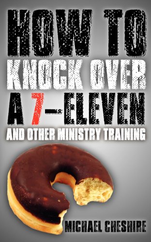 9780985381110: How to Knock Over a 7-Eleven and Other Ministry Training
