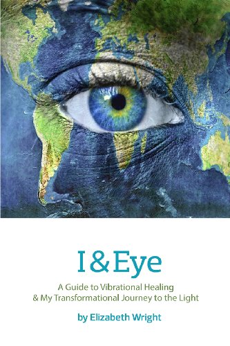 Imagen de archivo de I & Eye: A Guide to Vibrational Healing & My Transformational Journey to the Light a la venta por SecondSale