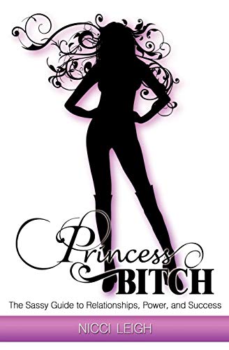 9780985399405: Princess Bitch: The Sassy Guide to Relationships, Power, and Success
