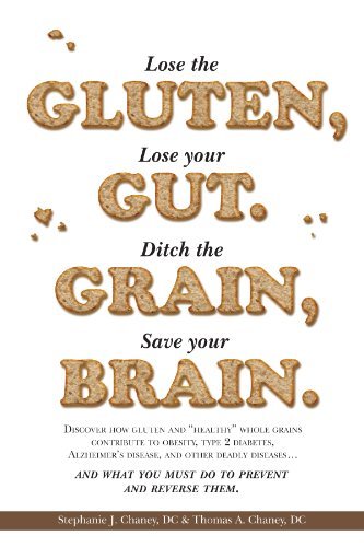 Beispielbild fr Lose the Gluten, Lose Your Gut. Ditch the Grain, Save Your Brain : Discover How Gluten and Healthy Whole Grains Contribute to Obesity, Type 2 Diabetes, Alzheimer's Disease and Other Deadly Diseases zum Verkauf von Better World Books