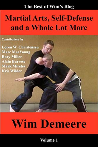 9780985433321: Martial Arts, Self-Defense and a Whole Lot More: The Best of Wim's Blog, Volume 1