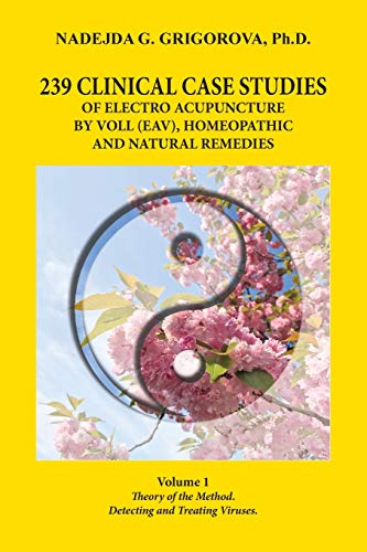Stock image for 239 CLINICAL CASE STUDIES OF ELECTRO ACUPUNCTURE BY VOLL (EAV), HOMEOPATHIC AND NATURAL REMEDIES: Volume 1. Theory of the Method. Detecting and Treati for sale by GreatBookPrices