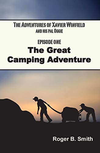 The Adventures of Xavier Winfield and His Pal Oggie, EPISODE ONE: The Great Camping Adventure (9780985443900) by Smith, Roger B