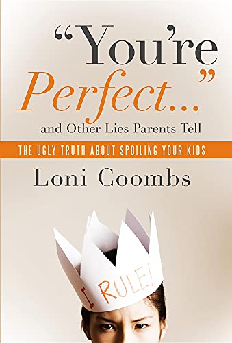9780985462741: You're Perfect and Other Lies Parents Tell: The Ugly Truth about Spoiling Your Kids